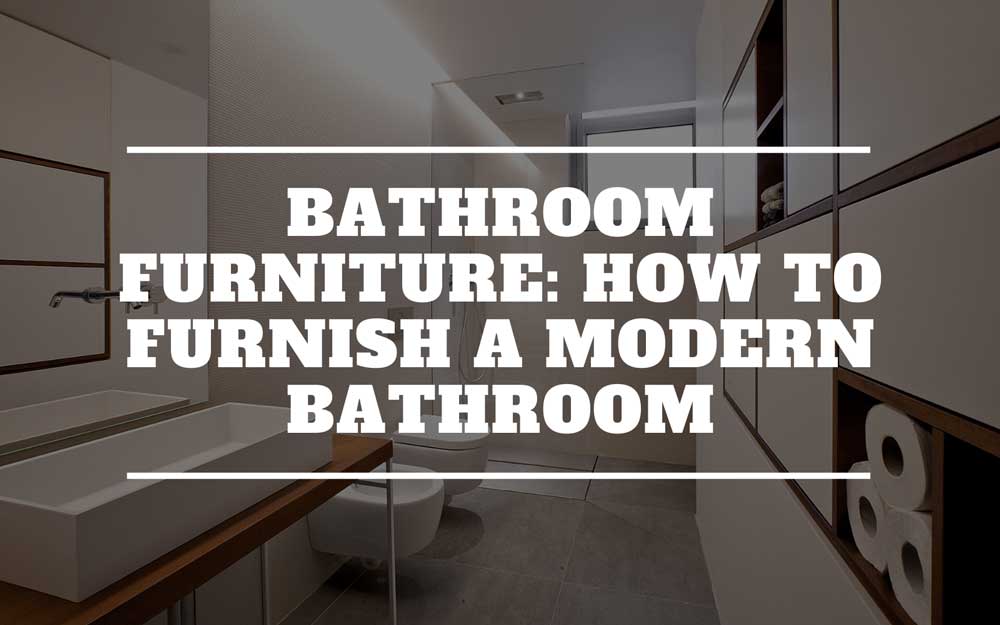 Bathroom furniture: How to furnish a modern bathroom